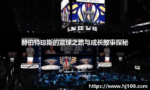 赫伯特琼斯的篮球之路与成长故事探秘