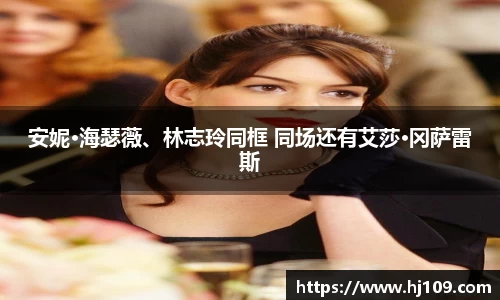 NG安妮·海瑟薇、林志玲同框 同场还有艾莎·冈萨雷斯